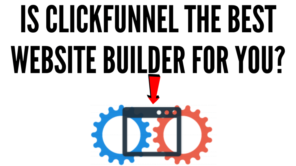 IS CLICKFUNNEL THE BEST WEBSITE BUILDER FOR YOU_