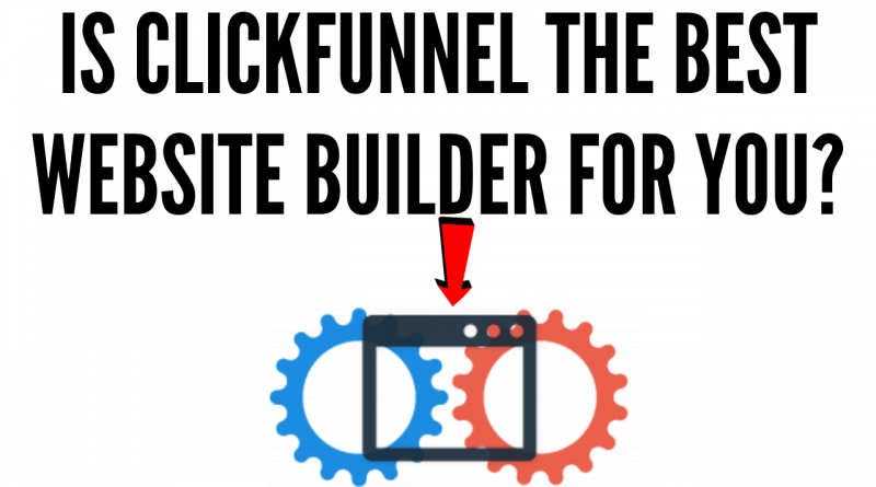 IS CLICKFUNNEL THE BEST WEBSITE BUILDER FOR YOU_